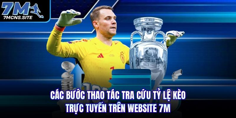 Các bước thao tác tra cứu tỷ lệ kèo trực tuyến trên website 7M