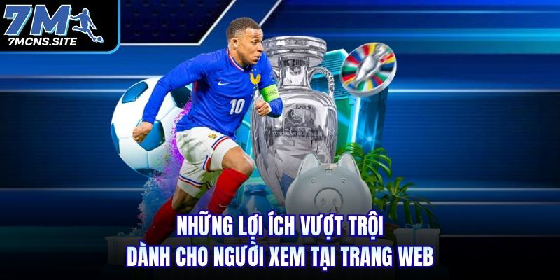 Những lợi ích vượt trội dành cho người xem tại trang web