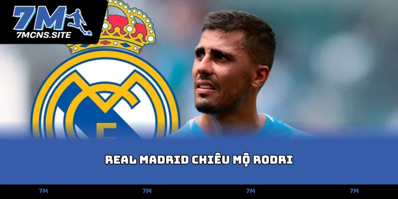 Real Madrid chiêu mộ Rodri