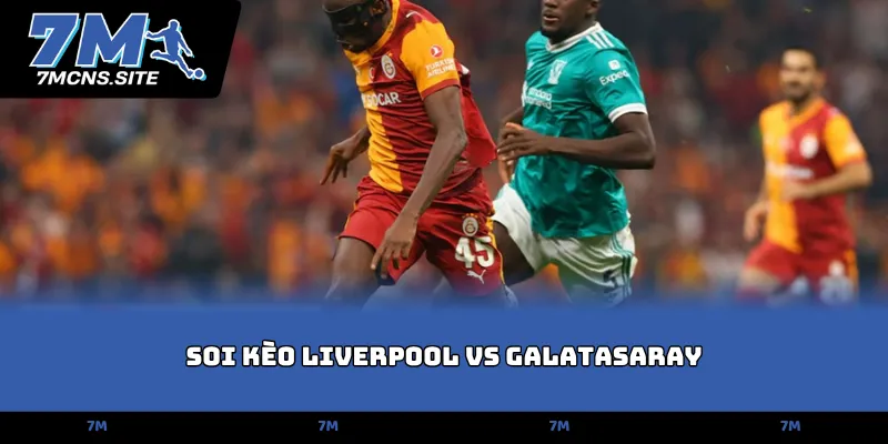 Soi kèo Liverpool vs Galatasaray